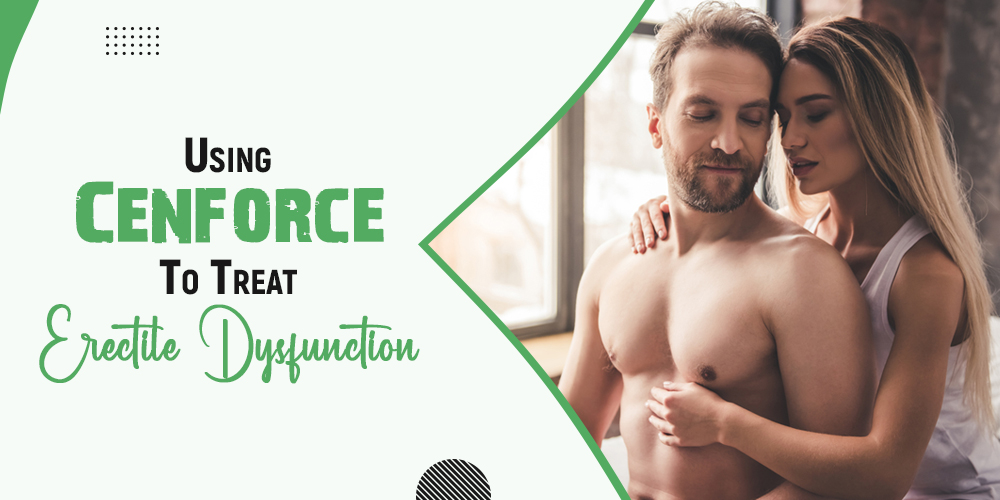 Using Cenforce to Treat Erectile Dysfunction