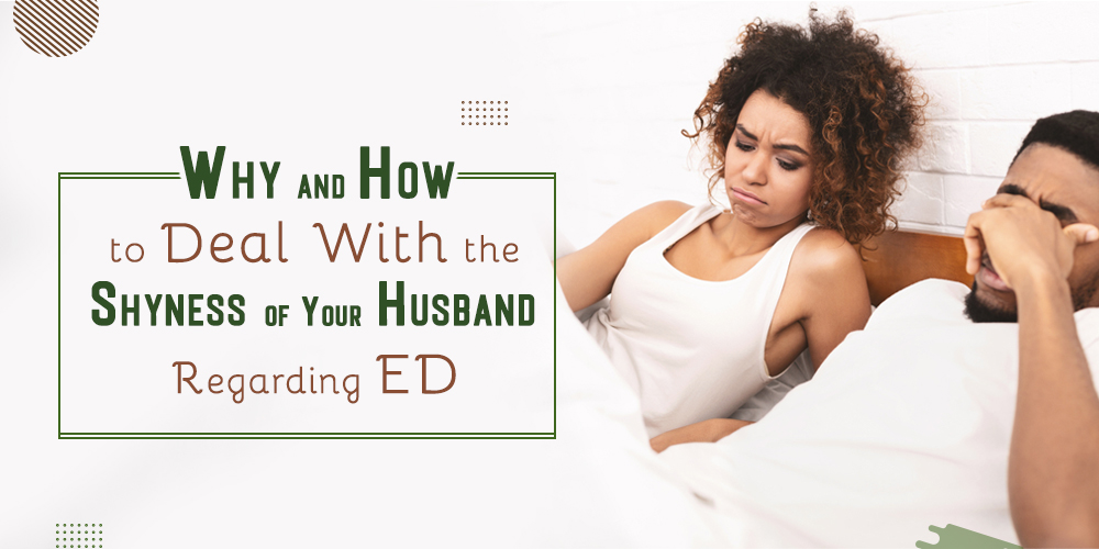 Why and how to deal with the shyness of your husband regarding ED